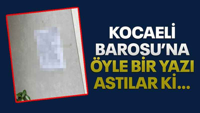 Kocaeli Barosu’na öyle bir yazı astılar ki…
